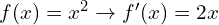 f(x)=x^2 \to f'(x)=2x