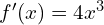 f'(x) = 4x^3