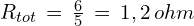 R_{tot}\,=\,\frac{6}{5}\,=\,1,2\,ohm