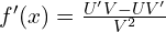 f'(x)=\frac{U'V-UV'}{V^2}