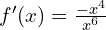 f'(x)=\frac{-x^4}{x^6}
