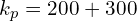 k_p=200+300