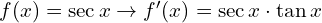 f(x)=\sec x \to f'(x)=\sec x \cdot \tan x 
