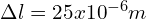 \Delta l =25x10^{-6} m 