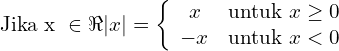 Rendered by QuickLaTeX.com \text{Jika x } \in \Re |x| = \left\{ \begin{array}{cl}x & \text{untuk} \ x \geq 0 \\-x & \text{untuk} \ x < 0\end{array} \right.