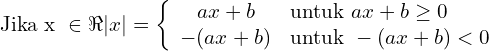 Rendered by QuickLaTeX.com \text{Jika x } \in \Re |x| = \left\{ \begin{array}{cl}ax+b & \text{untuk} \ ax+b \geq 0 \\-(ax+b) & \text{untuk} \ -(ax+b) < 0\end{array} \right.