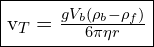  \framebox{v_T= \frac{g V_b(\rho_b-\rho_f)}{6\pi\eta r}} 