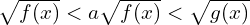 \sqrt{f(x)}<a\sqrt{f(x)}<\sqrt{g(x)}