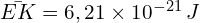 \bar{EK}= 6,21 \times 10^{-21}\,J