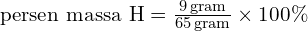 \text{persen massa H}=\frac{9\, \text{gram}}{65\,\text{gram}}\times 100 \%