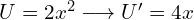 U=2x^2 \longrightarrow U'=4x