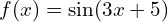 f(x)= \sin (3x+5)