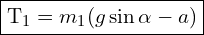 \framebox{T_1= m_1(g \sin \alpha - a)}