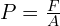 P=\frac{F}{A}