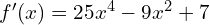 f'(x)=25x^4-9x^2+7