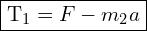 \framebox{T_1=F-m_2a}