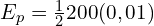 E_p=\frac{1}{2}200 (0,01)