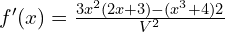 f'(x)=\frac{3x^2(2x+3)-(x^3+4)2}{V^2}