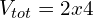 V_{tot}=2x4