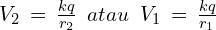 V_2 \,=\, \frac{kq}{r_2} \,\,\,atau\,\,\,V_1\,=\,\frac{kq}{r_1} 