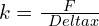 k=\frac{F}{\ Delta x}