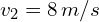 v_2=8\,m/s