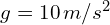g=10\,m/s^2