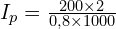 I_p=\frac{200\times 2}{0,8 \times 1000}