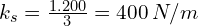 k_s=\frac{1.200}{3}=400 \, N/m