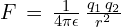 F\,=\,\frac{1}{4\pi \epsilon}\,\frac{q_1\,q_2}{r^2}