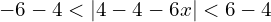 -6-4 <| 4-4 - 6x | < 6-4