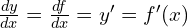 \frac{dy}{dx}=\frac{df}{dx}=y'=f'(x)