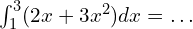 \int_{1}^{3} (2x + 3x^2)dx=.\,.\,.