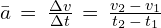 \bar{a}\,=\,\frac{\Delta v}{\Delta t}\,=\,\frac{v_2\,-\,v_1}{t_2\,-\,t_1}