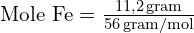 \text{Mole Fe}=\frac{11,2\,\text{gram}}{56\,\text{gram/mol}}