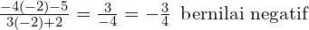 \frac{-4(-2)-5}{3(-2)+2}=\frac{3}{-4} =-\frac{3}{4}\,\,\,\text{bernilai negatif}