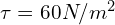 \tau=60 N/m^2