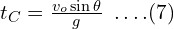t_C=\frac{v_o \sin \theta}{g}\,\,\, .\, .\, .\,.(7)
