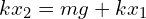 kx_2=mg+kx_1
