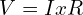 V=IxR