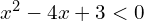 x^{2}-4x+3<0