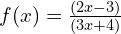 f(x)=\frac{(2x-3)}{(3x+4)}