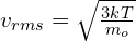 v_{rms}=\sqrt{\frac{3kT}{m_o}}