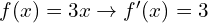 f(x) = 3x \rightarrow f'(x) = 3 