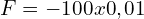 F=-100x0,01 