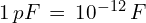 1\,p F\,=\,10^{-12}\,F