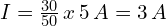  I = \frac{30}{50} \, x \, 5 \, A = 3 \, A