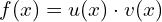f(x)=u(x)\cdot v(x)