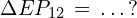 \Delta EP_{12}\,=\,.\,.\,.\,?