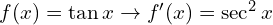 f(x)=\tan x \to f'(x)=\sec ^2 x 
